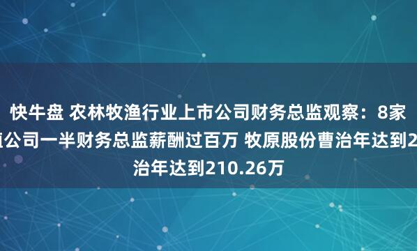 快牛盘 农林牧渔行业上市公司财务总监观察：8家生猪养殖公司一半财务总监薪酬过百万 牧原股份曹治年达到210.26万